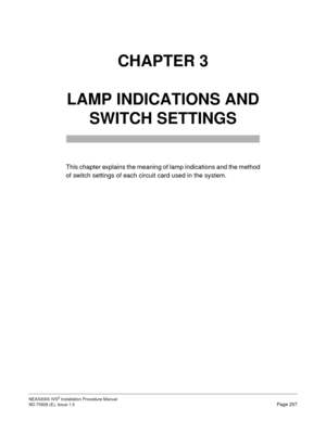 Page 233NEAX2000 IVS2 Installation Procedure Manual
ND-70928 (E), Issue 1.0Page 207
CHAPTER 3
LAMP INDICATIONS AND 
SWITCH SETTINGS
This chapter explains the meaning of lamp indications and the method
of switch settings of each circuit card used in the system. 