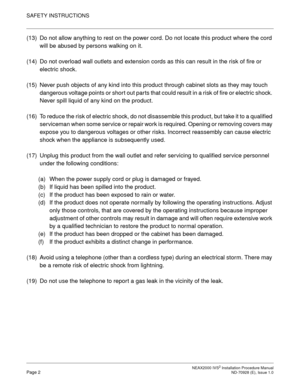 Page 28 NEAX2000 IVS2 Installation Procedure ManualPage 2  ND-70928 (E), Issue 1.0
SAFETY INSTRUCTIONS
(13) Do not allow anything to rest on the power cord. Do not locate this product where the cord 
will be abused by persons walking on it.
(14) Do not overload wall outlets and extension cords as this can result in the risk of fire or 
electric shock.
(15) Never push objects of any kind into this product through cabinet slots as they may touch 
dangerous voltage points or short out parts that could result in a...