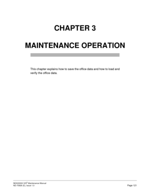 Page 129NEAX2000 IVS2 Maintenance Manual    
ND-70926 (E), Issue 1.0   Page 121
CHAPTER 3
MAINTENANCE OPERATION
This chapter explains how to save the office data and how to load and
verify the office data. 