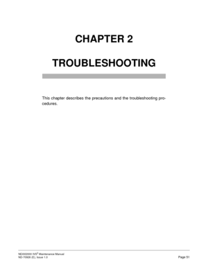 Page 59NEAX2000 IVS2 Maintenance Manual    
ND-70926 (E), Issue 1.0   Page 51
CHAPTER 2
TROUBLESHOOTING
This chapter describes the precautions and the troubleshooting pro-
cedures. 