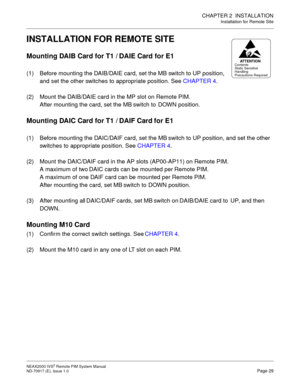 Page 37CHAPTER 2  INSTALLATION
Installation for Remote Site
NEAX2000 IVS2 Remote PIM System Manual    
ND-70917 (E), Issue 1.0   Page 29
INSTALLATION FOR REMOTE SITE
Mounting DAIB Card for T1 / DAIE Card for E1
(1) Before mounting the DAIB/DAIE card, set the MB switch to UP position, 
and set the other switches to appropriate position. See CHAPTER 4.
(2) Mount the DAIB/DAIE card in the MP slot on Remote PIM.
After mounting the card, set the MB switch to  DOWN position.
Mounting DAIC Card for T1 / DAIF Card for...