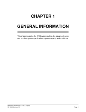 Page 11NEAX2000 IVS2WCSSystemManual(PCS)
ND-70920 (E), Issue 1.0Page 3
CHAPTER 1
GENERAL INFORMATION
This chapter explains the WCS system outline, the equipment name
and function, system specifications, system capacity and conditions. 