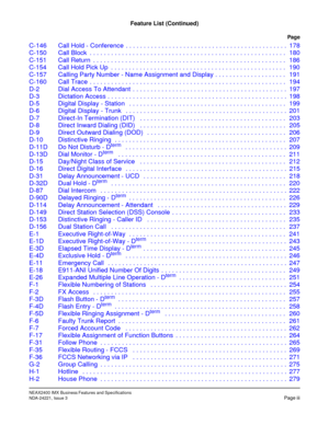 Page 13NEAX2400 IMX Business Features and Specifications
NDA-24221, Issue 3Page iii
Feature List (Continued)
Page
C-146 Call Hold - Conference  . . . . . . . . . . . . . . . . . . . . . . . . . . . . . . . . . . . . . . . . . . . . . 178
C-150 Call Block  . . . . . . . . . . . . . . . . . . . . . . . . . . . . . . . . . . . . . . . . . . . . . . . . . . . . . . . 180
C-151 Call Return  . . . . . . . . . . . . . . . . . . . . . . . . . . . . . . . . . . . . . . . . . . . . . . . . . . . . . . 186
C-154 Call Hold...