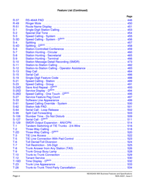 Page 16NEAX2400 IMX Business Features and SpecificationsPage viNDA-24221, Issue 3
Feature List (Continued)
Page
R-37 RS-464A PAD   . . . . . . . . . . . . . . . . . . . . . . . . . . . . . . . . . . . . . . . . . . . . . . . . . . . 446
R-49 Ringer Mute  . . . . . . . . . . . . . . . . . . . . . . . . . . . . . . . . . . . . . . . . . . . . . . . . . . . . . 450
R-51 Route Name Display   . . . . . . . . . . . . . . . . . . . . . . . . . . . . . . . . . . . . . . . . . . . . . . 451
S-1 Single-Digit Station...