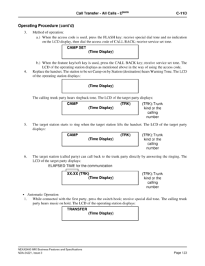 Page 153NEAX2400 IMX Business Features and Specifications
NDA-24221, Issue 3
Page 123
Call Transfer - All Calls - DtermC-11D
Operating Procedure (cont’d)
3. Method of operation:
a.) When the access code is used, press the FLASH key; receive special dial tone and no indication
on the LCD display, then dial the access code of CALL BACK; receive service set tone.
b.) When the feature key/soft key is used, press the CALL BACK key; receive service set tone. The
LCD of the operating station displays as mentioned above...