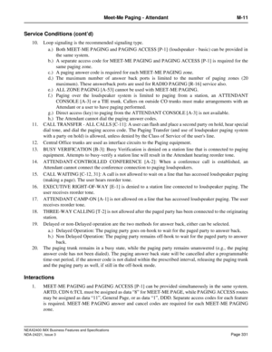 Page 361NEAX2400 IMX Business Features and Specifications
NDA-24221, Issue 3
Page 331
Meet-Me Paging - Attendant M-11
Service Conditions (cont’d)
10. Loop signaling is the recommended signaling type. 
a.) Both MEET-ME PAGING and PAGING ACCESS [P-1] (loudspeaker - basic) can be provided in
the same system. 
b.) A separate access code for MEET-ME PAGING and PAGING ACCESS [P-1] is required for the
same paging zone. 
c.) A paging answer code is required for each MEET-ME PAGING zone.
d.) The maximum number of answer...