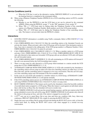 Page 572NEAX2400 IMX Business Features and Specifications
Page 542NDA-24221, Issue 3
U-1 Uniform Call Distribution (UCD)
Service Conditions (cont’d)
c.) When the CCIS line is used as the alternative routing, SERVICE DISPLAY is not activated and
the hunting function is completed at the terminated station.
48. When using a Phantom Telephone Number (PHTELN) for a UCD controlling station via FCCS, consider
the following:
a.) Whether to use the PHTELN to start the UCD hunt or not can be selected by the command
APHNN....