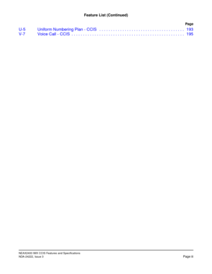 Page 8NEAX2400 IMX CCIS Features and Specifications
NDA-24222, Issue 3Page iii
Feature List (Continued)
Page
U-5 Uniform Numbering Plan - CCIS   . . . . . . . . . . . . . . . . . . . . . . . . . . . . . . . . . . . . . 193
V-7 Voice Call - CCIS  . . . . . . . . . . . . . . . . . . . . . . . . . . . . . . . . . . . . . . . . . . . . . . . . . 195 