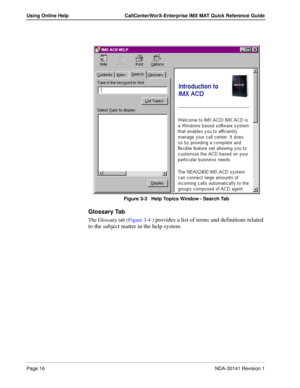 Page 22Page 16NDA-30141 Revision 1
Using Online Help CallCenterWorX-Enterprise IMX MAT Quick Reference Guide
 
Figure 3-3   Help Topics Window - Search Tab
Glossary Tab
The Glossary tab (Figure 3-4 ) provides a list of terms and definitions related 
to the subject matter in the help system. 