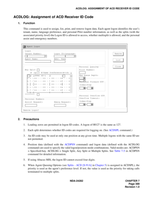 Page 408NDA-24282 CHAPTER 7
Page 389
Revision 1.0
ACDLOG: ASSIGNMENT OF ACD RECEIVER ID CODE
ACDLOG: Assignment of ACD Receiver ID Code
1. Function
This command is used to assign, list, print, and remove logon data. Each agent logon identifies the user’s
tenant, name, language preference, and personal Pilot number information, as well as the splits (with the
associated priority level) the Logon ID is allowed to access, whether multisplit is allowed, and the personal
assist and emergency numbers.
2. Precautions...