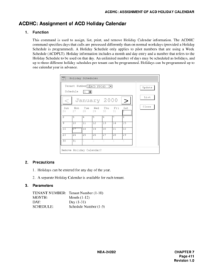 Page 430NDA-24282 CHAPTER 7
Page 411
Revision 1.0
ACDHC: ASSIGNMENT OF ACD HOLIDAY CALENDAR
ACDHC: Assignment of ACD Holiday Calendar
1. Function
This command is used to assign, list, print, and remove Holiday Calendar information. The ACDHC
command specifies days that calls are processed differently than on normal workdays (provided a Holiday
Schedule is programmed). A Holiday Schedule only applies to pilot numbers that are using a Week
Schedule (ACDPLT). Holiday information includes a month and day entry and a...
