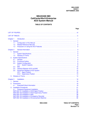 Page 10NDA-24282
ISSUE 1
SEPTEMBER, 2000
NEAX2400 IMX
CallCenterWorX-Enterprise
ACD System Manual
TABLE OF CONTENTS
Pag e
NDA-24282 TABLE OF CONTENTS
Page i
Revision 1.0 LIST OF FIGURES. . . . . . . . . . . . . . . . . . . . . . . . . . . . . . . . . . . . . . . . . . . . . . . . . . . . . . . . . . . . . . . .  . . . . . . . . vii
LIST OF TABLES. . . . . . . . . . . . . . . . . . . . . . . . . . . . . . . . . . . . . . . . . . . . . . . . . . . . . . . . . . . . . . . .  . . . . . . . . .  ix
Chapter 1...