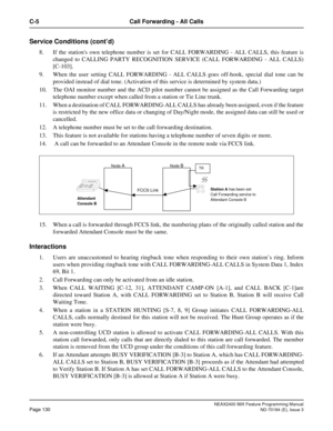 Page 174NEAX2400 IMX Feature Programming Manual
Page 130ND-70184 (E), Issue 3
C-5 Call Forwarding - All Calls
Service Conditions (cont’d)
8. If the stations own telephone number is set for CALL FORWARDING - ALL CALLS, this feature is
changed to CALLING PARTY RECOGNITION SERVICE (CALL FORWARDING - ALL CALLS)
[C-103].
9. When the user setting CALL FORWARDING - ALL CALLS goes off-hook, special dial tone can be
provided instead of dial tone. (Activation of this service is determined by system data.)
10. The OAI...