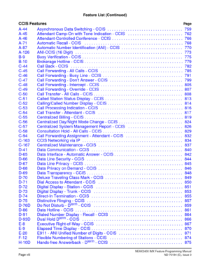 Page 24NEAX2400 IMX Feature Programming ManualPage viiiND-70184 (E), Issue 3
Feature List (Continued)
CCIS FeaturesPage
A-44 Asynchronous Data Switching - CCIS  . . . . . . . . . . . . . . . . . . . . . . . . . . . . . . . . . 759
A-45 Attendant Camp-On with Tone Indication - CCIS   . . . . . . . . . . . . . . . . . . . . . . . . 762
A-46 Attendant-Controlled Conference - CCIS  . . . . . . . . . . . . . . . . . . . . . . . . . . . . . . . 766
A-71 Automatic Recall - CCIS   . . . . . . . . . . . . . . . . . . ....