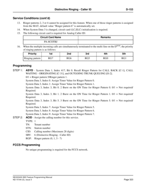 Page 367NEAX2400 IMX Feature Programming Manual
ND-70184 (E), Issue 3
Page 323
Distinctive Ringing - Caller ID D-153
Service Conditions (cont’d)
13. Ringer patterns 2, 3 or 4 cannot be assigned for this feature. When one of those ringer patterns is assigned
from the MAT, default value “Ringer pattern 6” is automatically set.
14. When System Data 3 is changed, circuit card (LC,ELC) initialization is required.
15. The following circuit card is required for Analog Caller ID:
16. When the multiple incoming calls are...