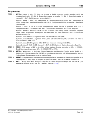 Page 867NEAX2400 IMX Feature Programming Manual
ND-70184 (E), Issue 3
Page 823
Centralized Billing - CCIS C-55
Programming
STEP 1:ASYD - System 1, Index 32, Bit 0: At the time of SMDR processor trouble, outgoing call is not
restricted/restricted = 0/1. Bit 1: Tenant information is recorded (1). Bit 2: Route information is
recorded (1). Bit 7: SMDR services are provided (1).
System 1, Index 33, Bits 3 & 4: Designation of a total of parties to be billed. Bit 5: Designation of
billing system for a transferred...