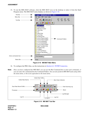 Page 26CHAPTER 2 NDA-24288
Page 14
Revision 1.0
ASSIGNMENT
15. To run the IMX MAT software, click the IMX MAT icon on the desktop or select it from the Start/
Program menu. The IMX MAT menu displays as shown in Figure 2-18.
Figure 2-18   IMX MAT Main Menu
16. To configure the PBX Alias, use the instructions in Section 6.2, TCP/IP Connection.
Note:Once you have configured the IMX MAT, you can use the Run Command line to enter task commands, or
you can select the command from the Command Folders. You can also...