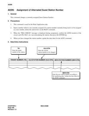 Page 258CHAPTER 4 NDA-24288
Page 246
Revision 1.0
AGSN
AGSN:    Assignment of Alternated Guest Station Number
1. General
This command changes a currently assigned Guest Station Number.
2. Precautions
1. This command is used for the Hotel Application only.
2. Input a number which is not currently assigned. If a station number currently being used is to be assigned
as a new number, delete the station first via the RGST command.
3. When the “PKG CHECK” message is displayed during assignment, confirm the LENS...