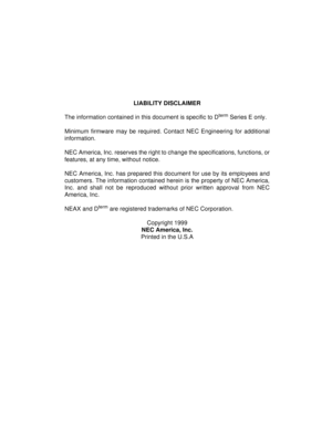 Page 3LIABILITY DISCLAIMER
The information contained in this document is specific to D
term Series E only.
Minimum firmware may be required. Contact NEC Engineering for additional
information.
NEC America, Inc. reserves the right to change the specifications, functions, or
features, at any time, without notice.
NEC America, Inc. has prepared this document for use by its employees and
customers. The information contained herein is the property of NEC America,
Inc. and shall not be reproduced without prior...