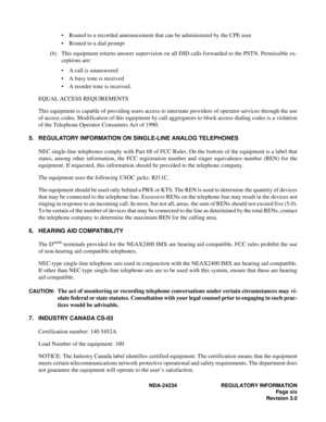 Page 29NDA-24234 REGULATORY INFORMATION
Page xix
Revision 3.0
Routed to a recorded announcement that can be administered by the CPE user
Routed to a dial prompt
(b) This equipment returns answer supervision on all DID calls forwarded to the PSTN. Permissible ex-
ceptions are:
A call is unanswered
A busy tone is received
A reorder tone is received.
EQUAL ACCESS REQUIREMENTS
This equipment is capable of providing users access to interstate providers of operator services through the use
of access codes....