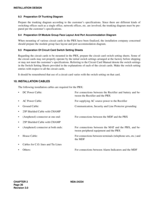 Page 56CHAPTER 2 NDA-24234
Pag e 26
Revision 3.0
INSTALLATION DESIGN
9.3 Preparation Of Trunking Diagram
Prepare the trunking diagram according to the customer’s specifications. Since there are different kinds of
switching offices such as a single office, network offices, etc. are involved, the trunking diagram must be pre-
pared per the customer’s specifications.
9.4 Preparation Of Module Group Face Layout And Port Accommodation Diagram
When mounting of various circuit cards in the PBX have been finalized, the...