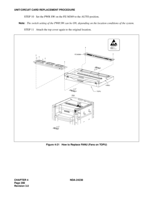 Page 325CHAPTER 4 NDA-24238
Page 298
Revision 3.0
UNIT/CIRCUIT CARD REPLACEMENT PROCEDURE
STEP 10 Set the PWR SW on the PZ-M369 to the AUTO position.
Note:The switch setting of the PWR SW can be ON, depending on the location conditions of the system.
STEP 11 Attach the top cover again to the original location.
Figure 4-21   How to Replace FANU (Fans on TOPU)
ATTENTIONContents
Static Sensitive
Handling
Precautions Required
. .
.
. .
..........
.........
.........
.........
......... ......... ............