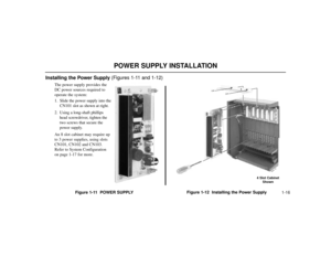 Page 181-16
POWER SUPPLY INSTALLATION
Installing the Power Supply (Figures 1-11 and 1-12)
The power supply provides the
DC power sources required to
operate the system:
1. Slide the power supply into the
CN101 slot as shown at right.
2. Using a long-shaft phillips
head screwdriver, tighten the
two screws that secure the
power supply.
An 8 slot cabinet may require up
to 3 power supplies, using slots
CN101, CN102 and CN103.
Refer to System Configuration
on page 1-17 for more.
Figure 1-11  POWER SUPPLYFigure 1-12...