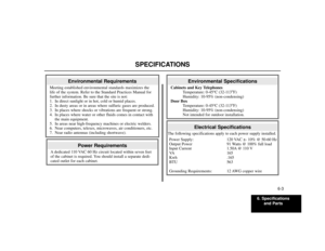 Page 936. Specifications
and Parts
6-3
SPECIFICATIONS
Electrical Specifications
The following specifications apply to each power supply installed.
Power Supply: 120 VAC ±- 10% @ 50-60 Hz
Output Power 91 Watts @ 100% full load
Input Current 1.50A @ 110 V
VA 165
Kwh .165
BTU 563
Grounding Requirements: 12 AWG copper wire
Environmental Specifications
Cabinets and Key Telephones
Temperature: 0-45
oC (32-113
oF)
Humidity: 10-95% (non-condensing)
Door Box
Temperature: 0-45
oC (32-113
oF)
Humidity: 10-95%...