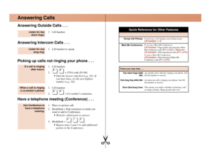 Page 3Tones you may hear . . .
Answering Outside Calls . . .
1. Lift handset.
Answering Intercom Calls . . .
1. Lift handset to speak.
Picking up calls not ringing your phone . . .
1. Lift handset.
2. + UNA code (01-04).
• Dial the lowest code first (e.g., 01). If
you hear busy, try the next highest
number (e.g., 02).
1. Lift handset.
2. + Co-worker’s extension.
Have a telephone meeting (Conference) . . .
1. Place or answer call.
2. Hookflash + Dial extension or trunk you
want to add to Conference.
• Wait for...