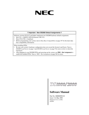 Page 1 
Software Manual
 
Part No. 80000SWG10 
Issue 1-0, May 2001
 
Printed in U.S.A. (2106) 
020200
 !! Important - New DS2000 Default Assignments !! 
Software  versions 02.01.07 and higher implement n ew DS2000 hard ware de fault assignments:
• Slot CN1 = 16DSTU PCB (Extensions 300-315). 
• Slots CN2-CN8 = Undeﬁned.
• Before programming your system, turn to
 
 Data Base Compatibility
 
 on page 357 for the latest data 
base compatibility information.
When installing PCBs: 
• Be sure your system’s hardware...