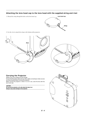 Page 13E Ð 4
Attaching the lens hood cap to the lens hood with the supplied string and rivet
1. Thread the string through the hole on the lens hood cap.Lens hood cap
String
2. Use the rivet to attach the string to the bottom of the projector.
D
V
IL
/
M
O
N
O
L
/
M
O
N
O
R
G
B
 
1
R
G
B
 
2
V
I
D
E
O
 
1
V
I
D
E
O
 
2
S-
V
I
D
E
OA
U
D
I
O
 
O
U
T R
/
C
rG
/
YB
/
C
b
V H
/
H
V M
O
N
I
T
O
R
 
O
U
TR
L
/
M
O
N
OR
L
/
M
O
N
OR
L
/
M
O
N
OR R
R
G
B
 
1
S-
V
I
D
E
OA
U
D
I
O
 
O
U
T G
/
YB
/
C
b
V H
/
H
V
L
/
M
O...