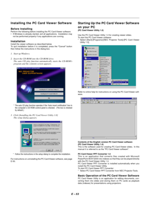 Page 62E Ð 53
Installing the PC Card Viewer Software
Before Installing
Perform the following before installing the PC Card Viewer software:
¥ If Windows is already started, exit all applications.  Installation may
not be performed properly if any applications are running.
Installation
Install the viewer software as described below.
To quit installation before it is completed, press the Cancel button
then follow the instructions in the dialog box.
1. Start up Windows.
2. Insert the CD-ROM into the CD-ROM drive....