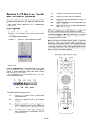 Page 63E Ð 54
Operating the PC Card Viewer Function
from the Projector (playback)
This section describes the operation for showing slides of presentation
documents created using the PC Card Viewer function with the projec-
tor.
It is also possible to make slides directly from the images projected
with the projector.
Projecting slides
1.  Insert a PC card into the  card slot.
Insert the PC card with the side with the insertion direction arrow
on the top.
 *  Press the eject button to eject the card.
2.  Select...