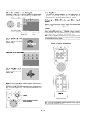 Page 64E Ð 55 When the tool bar is not displayed:
Press select § or ©, or the FOLDER LIST button on the optional remote
control to display folders from a PC card in the projectorÕs PC Card slot.
Use the select § or ©, or the
SLIDE +/- button to advance to
the next  folder or return to the
previous folder.
Folder
02 : 0001 / 0008Folder Folder Folder
Folder
SlideSlide Slide Slide
Slide
SlideSlideSlide
02 : 0004 / 0008
Slide
Slide(Table) cursor (green marks)
Use the select § or ©, or the
SLIDE +/- button to...