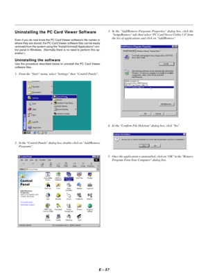 Page 66E Ð 57
Uninstalling the PC Card Viewer Software
Even if you do now know the PC Card Viewer softwares file names or
where they are stored, the PC Card Viewer software files can be easily
removed from the system using the Install/Uninstall Applications con-
trol panel in Windows.  (Normally there is no need to perform this op-
eration.)
Uninstalling the software
Use the procedure described below to uninstall the PC Card Viewer
software files.
1. From the Start menu, select Settings then Control Panels.
2....