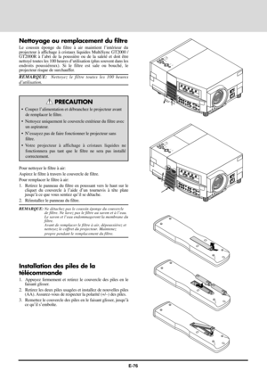 Page 76E-76
Nettoyage ou remplacement du filtre
Le coussin Žponge du filtre ˆ air maintient lÕintŽrieur du
projecteur ˆ affichage ˆ cristaux liquides MultiSync GT2000 /

nettoyŽ toutes les 100 heures dÕutilisation (plus souvent dans les
endroits poussiŽreux). Si le filtre est sale ou bouchŽ, le
projecteur risque de surchauffer.
REMARQUE:  Nettoyez le filtre toutes les 100 heures
dÕutilisation.
PRECAUTION
¥ Coupez lÕalimentation et dŽbranchez le projecteur avant
de remplacer le filtre.
¥ Nettoyez uniquement le...