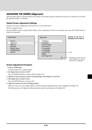 Page 49E-49
50 Main Menu
Picture
Alignment
Memory
Switcher
Display Menu
Settings Menu
SourceAlignment
H Position
V Position
Picture Adjust
Fine Picture
H Amplitude
V Amplitude
Image Filter
Option
Auto AlignmentAdjustment values and set-
ting conditions of the se-
lected item are displayed.
Settings at the Time of
Shipping from the Factory
ADJUSTING THE SCREEN (Alignment)
When the input signal is selected with the user memory or the channel memory and the auto memory save function is set to [On],
the adjustment...