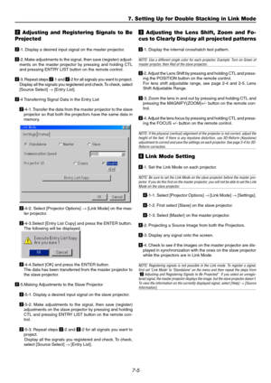 Page 687-5
7. Setting Up for Double Stacking in Link Mode
xAdjusting and Registering Signals to Be
Projected
x-1. Display a desired input signal on the master projector.
x-2. Make adjustments to the signal, then save (register) adjust-
ments on the master projector by pressing and holding CTL
and pressing ENTRY LIST button on the remote control.
x-3. Repeat steps x-1 and x-2 for all signals you want to project.
Display all the signals you registered and check. To check, select
[Source Select] → [Entry List]....