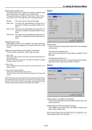 Page 838-14
Selecting Menu Display Time
This option allows you to select how long the projector waits
after the last touch of a button to turn off the menu.
The preset choices are "Manual", "Auto 5 sec", "Auto 15 sec",
and "Auto 45 sec". The "Auto 45 sec" is the factory preset.
Manual ........ The menu can be turned off manually.
Auto 5 sec ... The menu will automatically be turned off in 5
seconds if no buttons are pressed within 5 sec-
onds.
Auto 15 sec . The menu will...