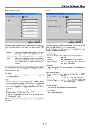 Page 908-21
WEP (for Wireless only)
Select this option whether using the WEP (Wired Equivalent Pri-
vacy) key for encryption or not. To use encryption, specify WEP
key.
Disable ........ Will not turn on the encryption feature. Your com-
munications may be monitored by someone.
64bit ............ Uses 64-bit datalength for secure transmission.
128bit .......... Uses 128-bit datalength for secure transmission.
This option will increase privacy and security
when compared to use of 64bit datalength en-
cryption....