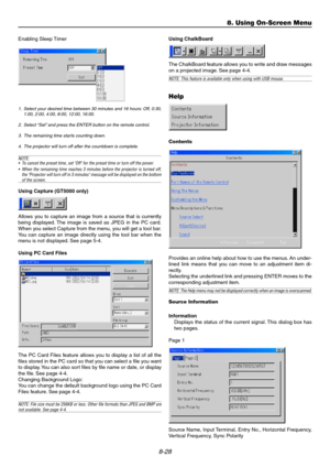 Page 978-28
8. Using On-Screen Menu
Enabling Sleep Timer
1. Select your desired time between 30 minutes and 16 hours: Off, 0:30,
1:00, 2:00, 4:00, 8:00, 12:00, 16:00.
2. Select “Set” and press the ENTER button on the remote control.
3. The remaining time starts counting down.
4. The projector will turn off after the countdown is complete.
NOTE:
• To cancel the preset time, set "Off" for the preset time or turn off the power.
• When the remaining time reaches 3 minutes before the projector is turned...