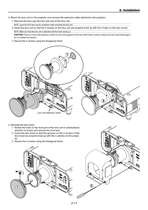 Page 282-11
IN
O
U
T R
E
M
O
T
E
 2
A
C
 I
N
AUDIO
A
U
D
IO
O
U
T
R
R/Cr
G/Y
B/Cb
V
H
/
H
V
RL
/
M
O
N
O
RL
/
M
O
N
ORL
/
M
O
N
O L
/
M
O
N
O
DVI
R
G
B
 O
U
T
RGB 1RGB 2
VIDEOS-VIDEO
AUDIOS
L
O
T
 1S
L
O
T
2
3IN
O
U
T RE
M
OT
E 2
A
C
 IN
AUDIO
AUDIO
 O
UT
R
R/Cr
G/Y
B/Cb
V
H
/
H
V
RL
/
M
O
N
O
RL
/M
O
N
ORL
/M
O
N
O L
/M
O
N
O
DVI
RG
B
 O
U
T
RGB 1RGB 2
VIDEOS-VIDEO
AUDIOS
LO
T
 1SL
O
T
 2
2
1
4. Reinstall the lens hood.qRotate the knob on the front part of the lens unit in anticlockwise
direction to loosen and...