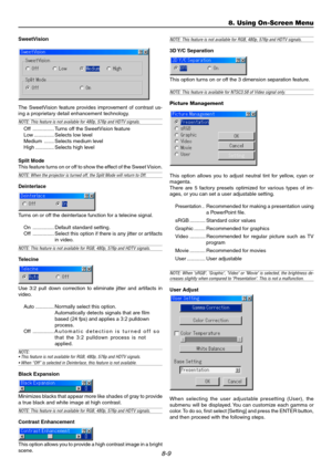 Page 788-9
SweetVision
The SweetVision feature provides improvement of contrast us-
ing a proprietary detail enhancement technology.
NOTE: This feature is not available for 480p, 576p and HDTV signals.
Off ............... Turns off the SweetVision feature
Low .............. Selects low level
Medium ....... Selects medium level
High ............. Selects high level
Split Mode
This feature turns on or off to show the effect of the Sweet Vision.
NOTE: When the projector is turned off, the Split Mode will return to...