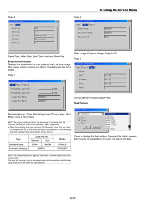 Page 988-29
8. Using On-Screen Menu
Type
Standard lamp
Extended life lampNormal
2000HEco
3000HModel
GT60LP
GT60LPS 4500HLamp life (H) Page 2
Signal Type, Video Type, Sync Type, Interlace, Direct Key
Projector Information
Displays the information for your projector such as lamp usage,
filter usage, version number and others. This dialog box has three
pages.
Page 1
Remaining Lamp 1 Time, Remaining Lamp 2 Time, Lamp 1 Hour
Meter, Lamp 2 Hour Meter
NOTE: The progress indicator shows the percentage of remaining bulb...