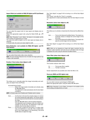 Page 40E – 40
Aspect Ratio (not available for RGB, DVI digital and PC Card Viewer)
You can select the aspect ratio for input signal and display area re-
spectively.
Select the appropriate aspect ratio using the Select 
, , , or 
button.
NOTE: When Resolution is set to Native, this feature is not available, and the
stored settings and adjustments are invalid.
The screen size (width-to-height) is set for input signal and display area re-
spectively.
In Portrait mode, the screen size means height-to-width....