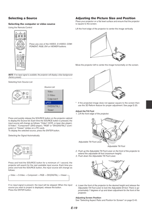 Page 23E-19
Press and hold the SOURCE button for a minimum of 1 second, the
projector will search for the next available input source. Each time you
press and hold the SOURCE button, the input source will change as
follows:
→ Video → S-Video → Component → RGB → DVI(DIGITAL) → Viewer 
If no input signal is present, the input will be skipped. When the input
source you wish to project is displayed, release the button.
Press the ENTER button.
Selecting a Source
Selecting the computer or video source
Using the...