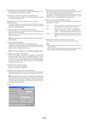 Page 46E-42
Enabling Power Management [Power Management]:
When this option is on and there is no input for five minutes or more,
the projector will automatically turn itself off.
Enabling Power Off Confirmation [Power Off Confirmation]:
This option determines whether a confirmation dialog for turning off
the projector will appear or not.
Enabling Horizontal and Vertical Keystone Correction Save
[3D Reform Save]:
This option enables you to save your current 3D Reform settings.
Saving your change once affects all...