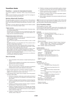 Page 62E-58
TravelCare Guide
TravelCare - a service for international travelers
This product is eligible for TravelCare, NECs unique international war-
ranty.
Please note that TravelCare coverage differs in part from coverage un-
der the warranty included with the product.
Services offered with TravelCare
This warranty allows customers to receive service on their product at
the NEC and NEC-designated service stations in the countries listed
herein when temporarily traveling internationally for business or...