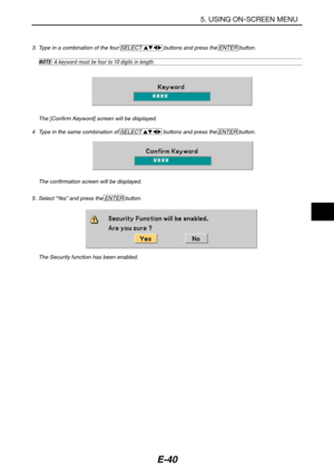 Page 51E-40
3. Type in a combination of the four SELECT  buttons and press the ENTER button.
NOTE: A keyword must be four to 10 digits in length.
The [Confirm Keyword] screen will be displayed.
4Type in the same combination of SELECT 
 buttons and press the ENTER button.
The confirmation screen will be displayed.
5. Select “Yes” and press the ENTER button.
The Security function has been enabled.
5. USING ON-SCREEN MENU 