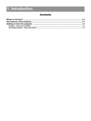 Page 111. Introduction
Contents
1. Introduction1.1
What’s in the box? ................................................................................................................... 1.2
Key features of the projector ..................................................................................................1.3
Getting to know the projector ................................................................................................ 1.4
Chassis – lamp, lens and filter...